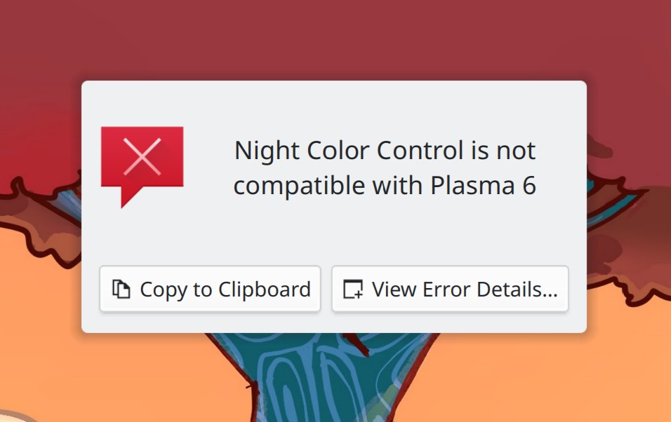 A widget on the desktop that's incompatible with Plasma 6 showing the text "Night Color Control is not compatible with Plasma 6" and two buttons below it, one with the text "Copy to Clipboard" and the other with the text "View Error Details…"